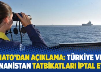 NATO’dan açıklama: Türkiye ve Yunanistan tatbikatları iptal etti