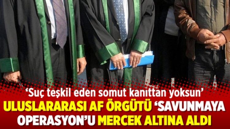Uluslararası Af Örgütü ‘Savunmaya operasyon’u mercek altına aldı