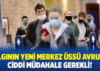 Salgının yeni merkez üssü Avrupa: Ciddi müdahale gerekli!
