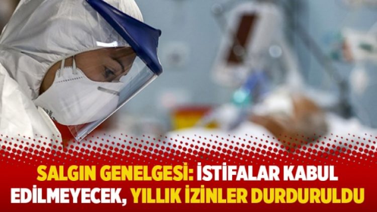 Salgın genelgesi: İstifalar kabul edilmeyecek, yıllık izinler durduruldu