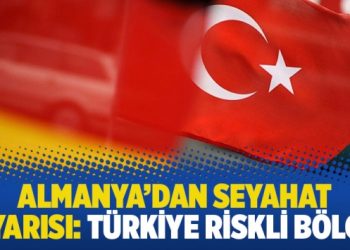 Almanya’dan seyahat uyarısı: Türkiye riskli bölge