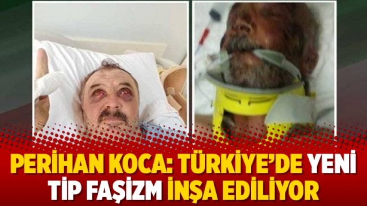 Perihan Koca: Türkiye’de yeni tip faşizm inşa ediliyor