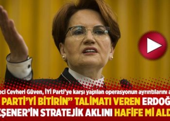 “İYİ Parti’yi bitirin” talimatı veren Erdoğan, Akşener’in stratejik aklını hafife mi aldı?