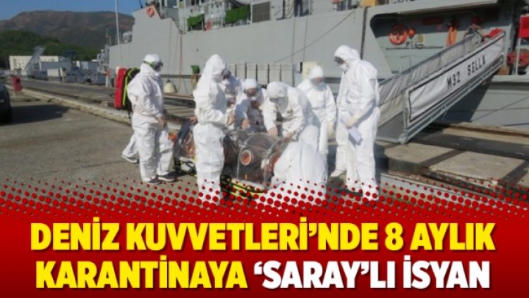 Deniz Kuvvetleri’nde 8 aylık karantinaya ‘Saray’lı isyan