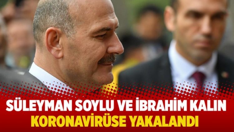 Süleyman Soylu ve İbrahim Kalın koronavirüse yakalandı