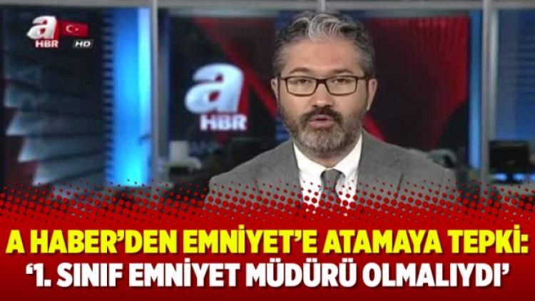 A Haber’den Emniyet’e atamaya tepki: ‘1. sınıf emniyet müdürü olmalıydı’