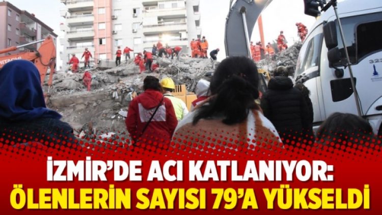 İzmir’de acı katlanıyor: Ölenlerin sayısı 79’a yükseldi