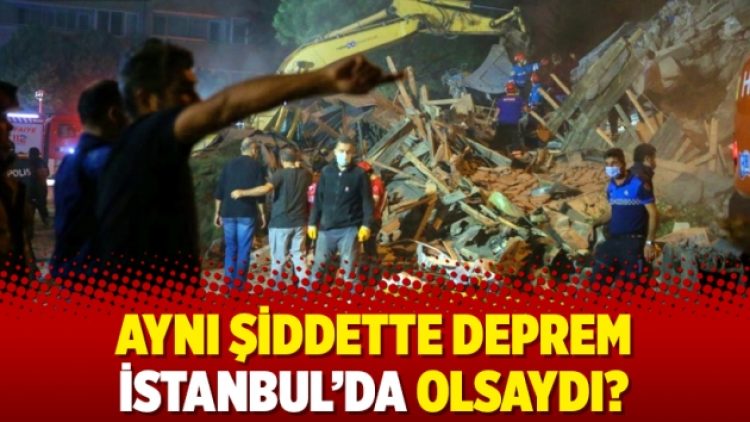 Aynı şiddette deprem İstanbul’da olsaydı?