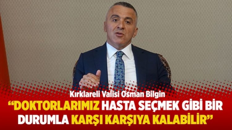 “Doktorlarımız hasta seçmek gibi bir durumla karşı karşıya kalabilir”