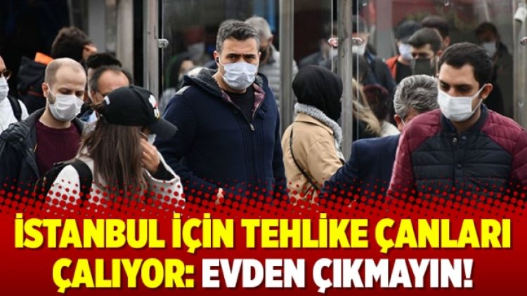 İstanbul için tehlike çanları çalıyor: Evden çıkmayın!