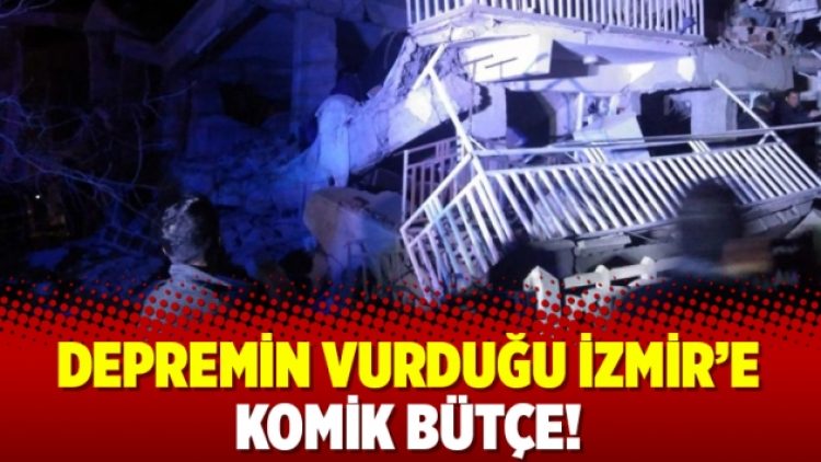 Depremin vurduğu İzmir’e komik bütçe!