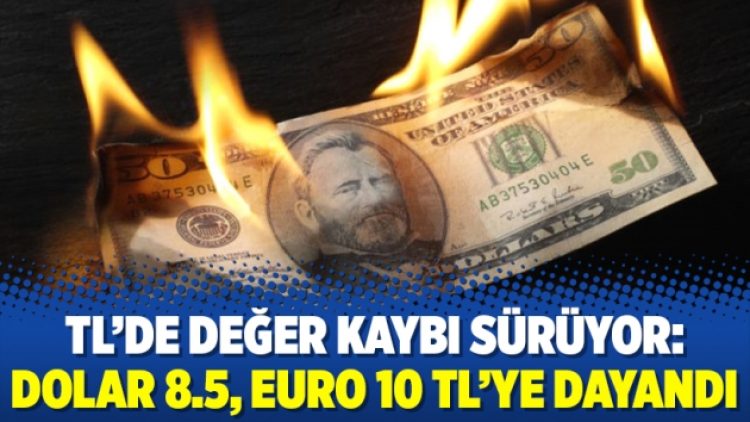 TL’de değer kaybı sürüyor: Dolar 8.5, euro 10 TL’ye dayandı