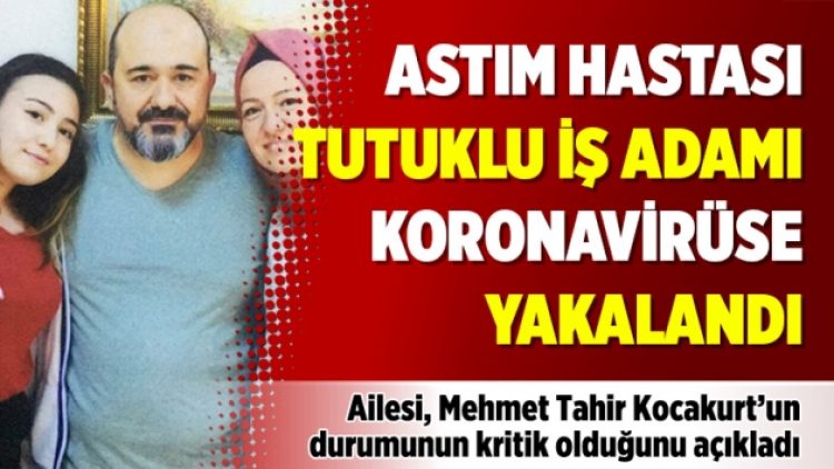 Astım hastası tutuklu iş adamı koronavirüse yakalandı