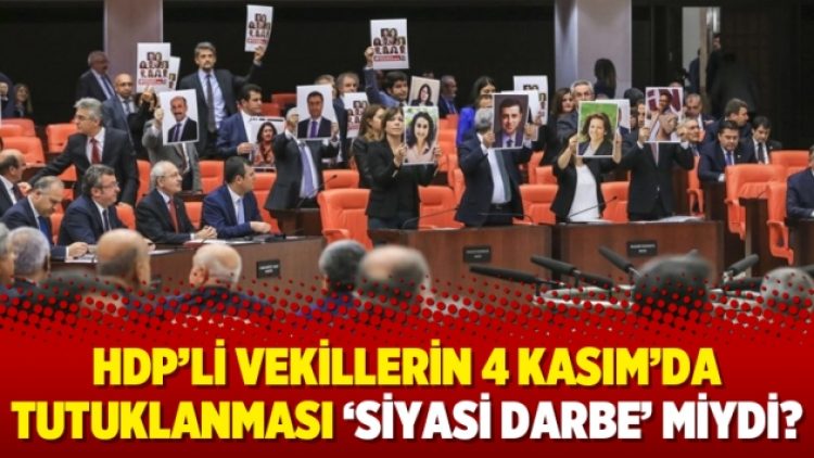 HDP’li vekillerin 4 Kasım’da tutuklanması ‘siyasi darbe’ miydi?