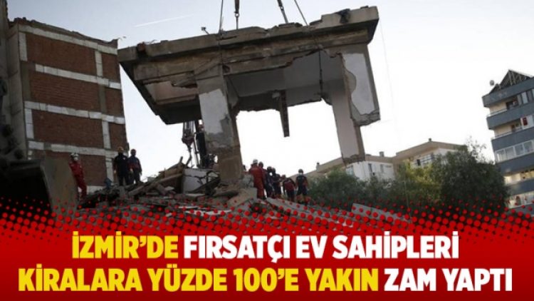 İzmir’de fırsatçı ev sahipleri kiralara yüzde 100’e yakın zam yaptı