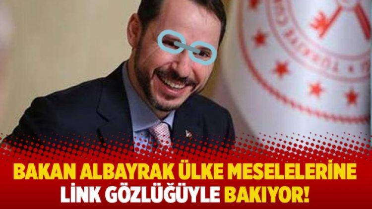 Bakan Albayrak ülke meselelerine link gözlüğüyle bakıyor!