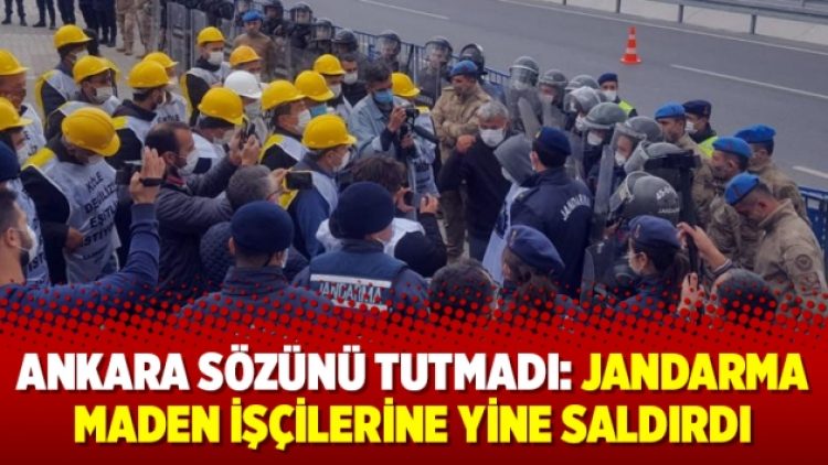 Ankara sözünü tutmadı: Jandarma maden işçilerine yine saldırdı