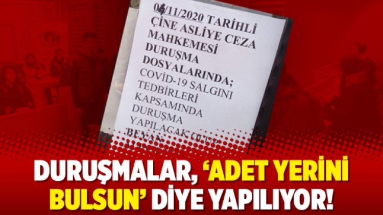 Duruşmalar, ‘adet yerini bulsun’ diye yapılıyor!