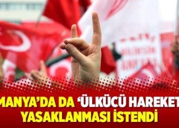 Almanya’da da ‘Ülkücü Hareket’in yasaklanması istendi