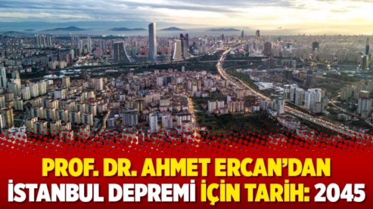 Prof. Dr. Ahmet Ercan’dan İstanbul depremi için tarih: 2045
