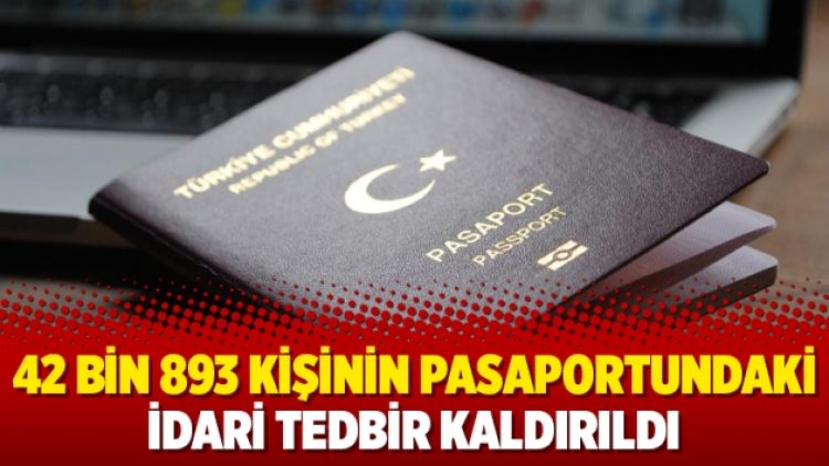 42 bin 893 kişinin pasaportundaki idari tedbir kaldırıldı