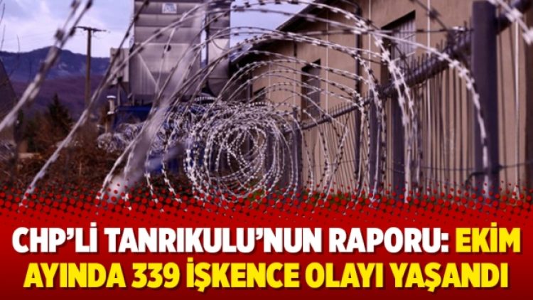 CHP’li Tanrıkulu’nun raporu: Ekim ayında 339 işkence olayı yaşandı