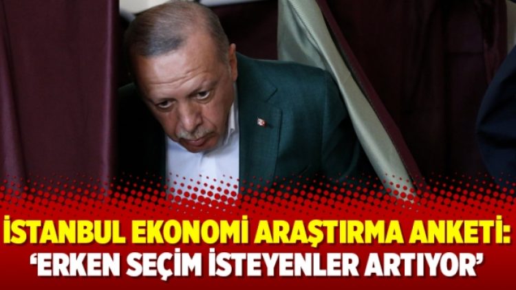 İstanbul Ekonomi Araştırma anketi: ‘Erken seçim isteyenler artıyor’