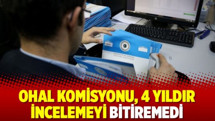 OHAL Komisyonu, 4 yıldır incelemeyi bitiremedi
