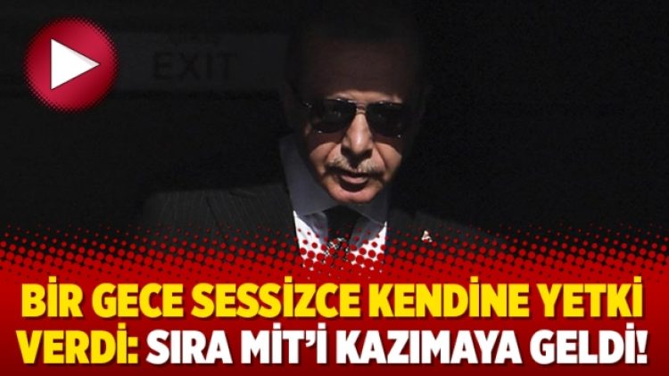 Bir gece sessizce kendine yetki verdi: Sıra MİT’i kazımaya geldi!