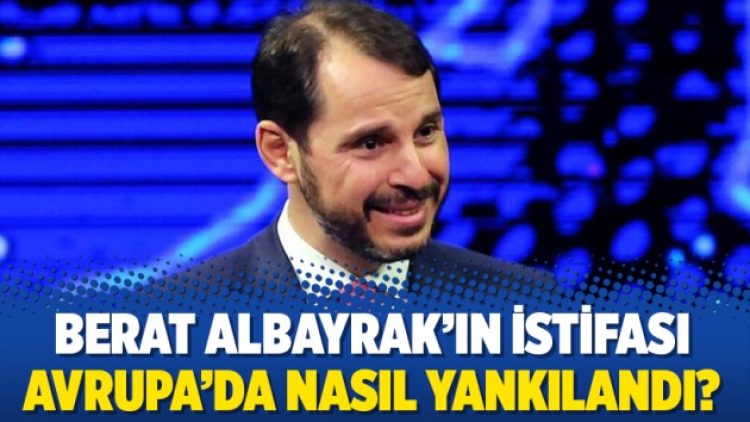 Berat Albayrak’ın istifası Avrupa’da nasıl yankılandı?