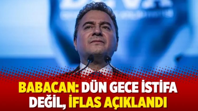 Babacan: Dün gece istifa değil, iflas açıklandı