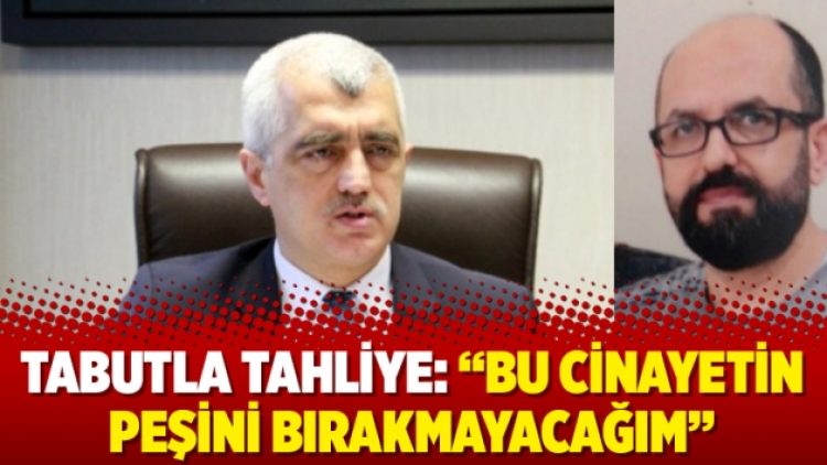 Tabutla tahliye: “Bu cinayetin peşini bırakmayacağım”