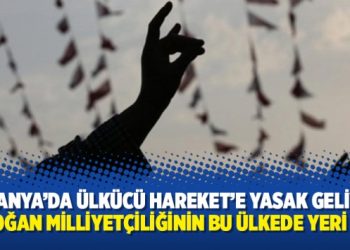Almanya’da Ülkücü Hareket’e yasak geliyor: Erdoğan milliyetçiliğinin bu ülkede yeri yok!
