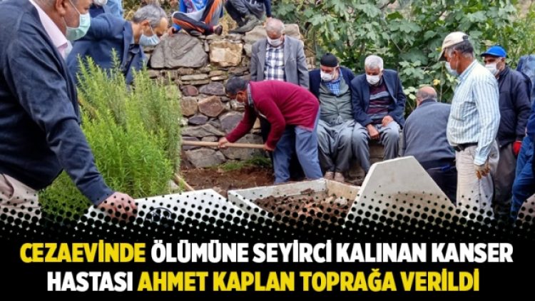 Cezaevinde ölümüne seyirci kalınan kanser hastası Ahmet Kaplan toprağa verildi