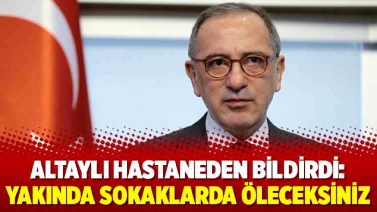 Altaylı hastaneden bildirdi: Yakında sokaklarda öleceksiniz