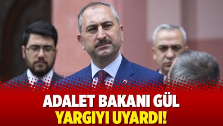 Adalet Bakanı Gül yargıyı uyardı!