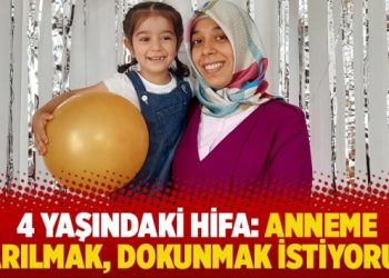 4 yaşındaki Hifa: Anneme sarılmak, dokunmak istiyorum