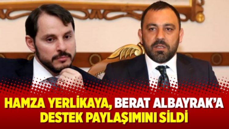 Hamza Yerlikaya, Berat Albayrak’a destek paylaşımını sildi