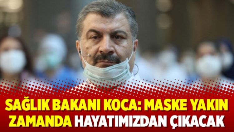 Sağlık Bakanı Koca: Maske yakın zamanda hayatımızdan çıkacak
