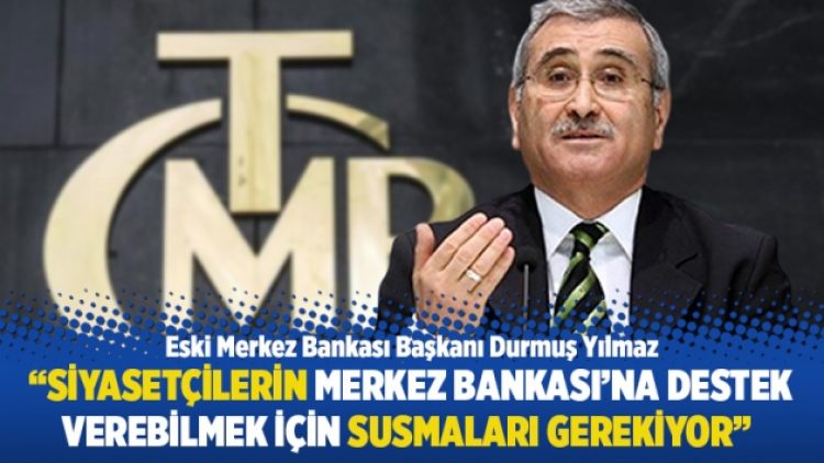 “Siyasetçilerin Merkez Bankası’na destek verebilmek için susmaları gerekiyor”