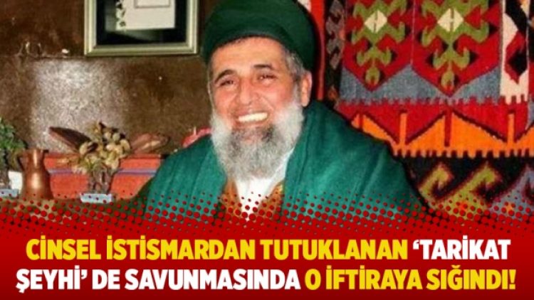 Cinsel istismardan tutuklanan ‘tarikat şeyhi’ de o iftiraya sığındı!