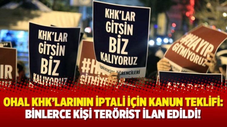 OHAL KHK’larının iptali için kanun teklifi: Binlerce kişi terörist ilan edildi!