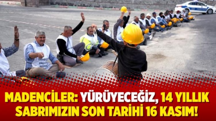 Madenciler: Yürüyeceğiz, 14 yıllık sabrımızın son tarihi 16 Kasım!