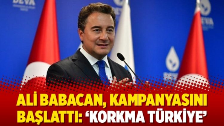 Ali Babacan, kampanyasını başlattı: ‘Korkma Türkiye’