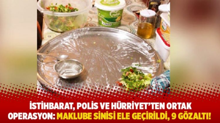İstihbarat, polis ve Hürriyet’ten ortak operasyon: Maklube sinisi ele geçirildi, 9 gözaltı!