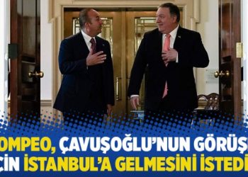 “Pompeo, Çavuşoğlu’nun görüşme için İstanbul’a gelmesini istedi”