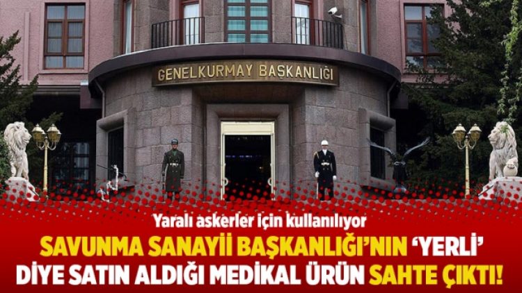 Savunma Sanayii Başkanlığı’nın ‘yerli’ diye satın aldığı medikal ürün sahte çıktı!