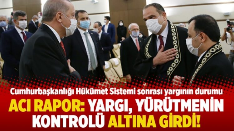 Acı rapor: Yargı, yürütmenin kontrolü alına girdi!