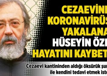 Cezaevinde koronavirüse yakalanan Hüseyin Özen hayatını kaybetti