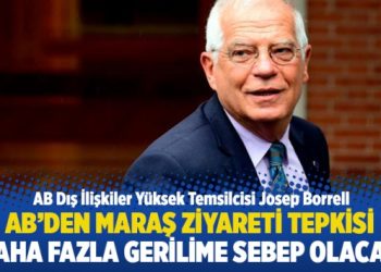 AB’den Maraş ziyareti tepkisi: Daha fazla gerilime sebep olacak